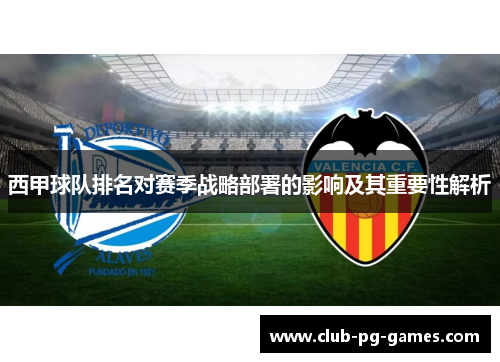 西甲球队排名对赛季战略部署的影响及其重要性解析